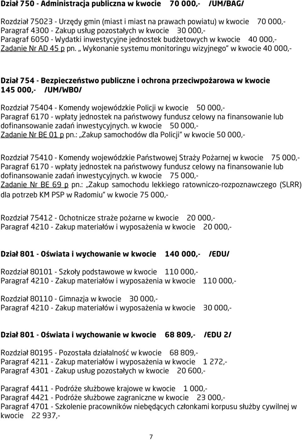 Wykonanie systemu monitoringu wizyjnego w kwocie 40 000,- Dział 754 - Bezpieczeństwo publiczne i ochrona przeciwpożarowa w kwocie 145 000,- /UM/WBO/ Rozdział 75404 - Komendy wojewódzkie Policji w