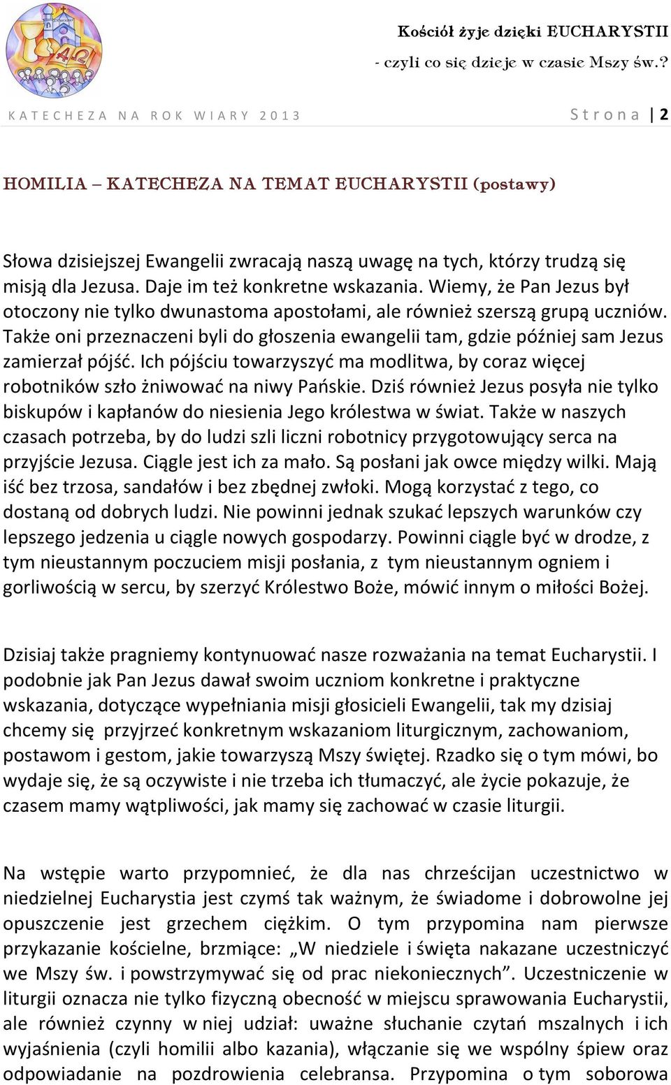 Także oni przeznaczeni byli do głoszenia ewangelii tam, gdzie później sam Jezus zamierzał pójść. Ich pójściu towarzyszyć ma modlitwa, by coraz więcej robotników szło żniwować na niwy Pańskie.