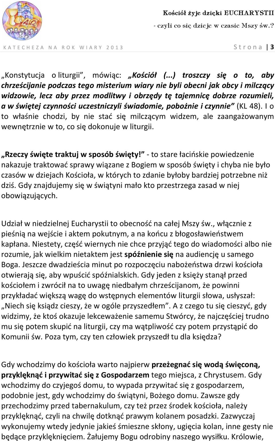 czynności uczestniczyli świadomie, pobożnie i czynnie (KL 48). I o to właśnie chodzi, by nie stać się milczącym widzem, ale zaangażowanym wewnętrznie w to, co się dokonuje w liturgii.