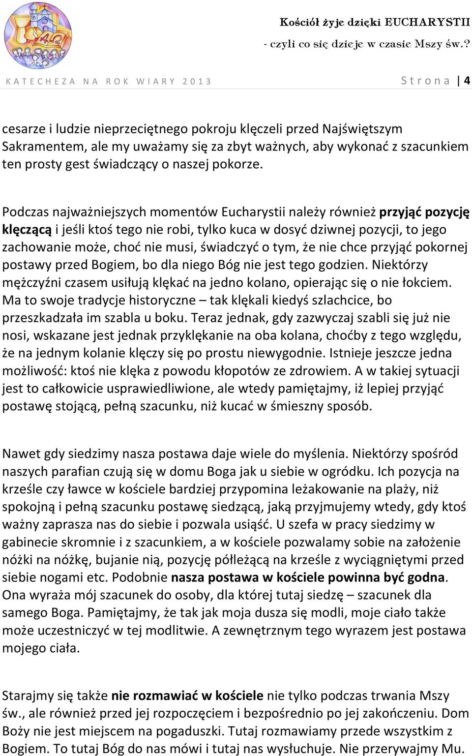 Podczas najważniejszych momentów Eucharystii należy również przyjąć pozycję klęczącą i jeśli ktoś tego nie robi, tylko kuca w dosyć dziwnej pozycji, to jego zachowanie może, choć nie musi, świadczyć