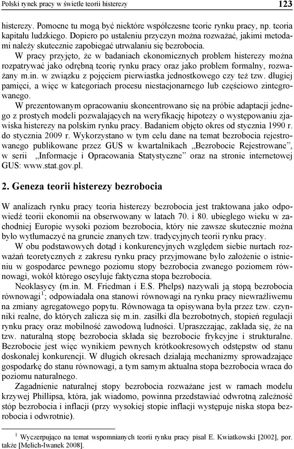 W pracy przyjęto, że w badaniach ekonomicznych problem histerezy można rozpatrywać jako odrębną teorię rynku pracy oraz jako problem formalny, rozważany m.in.