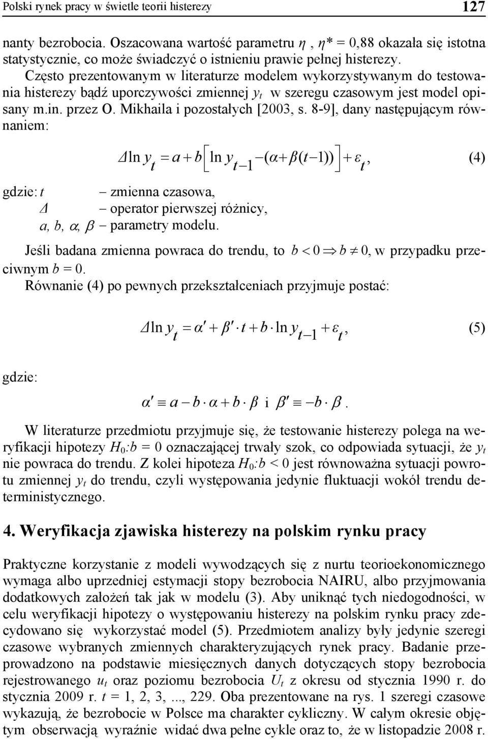 8-9], dany następującym równaniem: Δln y = a+ b ln y ( α+ β( t 1)) + ε, (4) t t 1 t gdzie: t zmienna czasowa, Δ operator pierwszej różnicy, a, b, α, β parametry modelu.