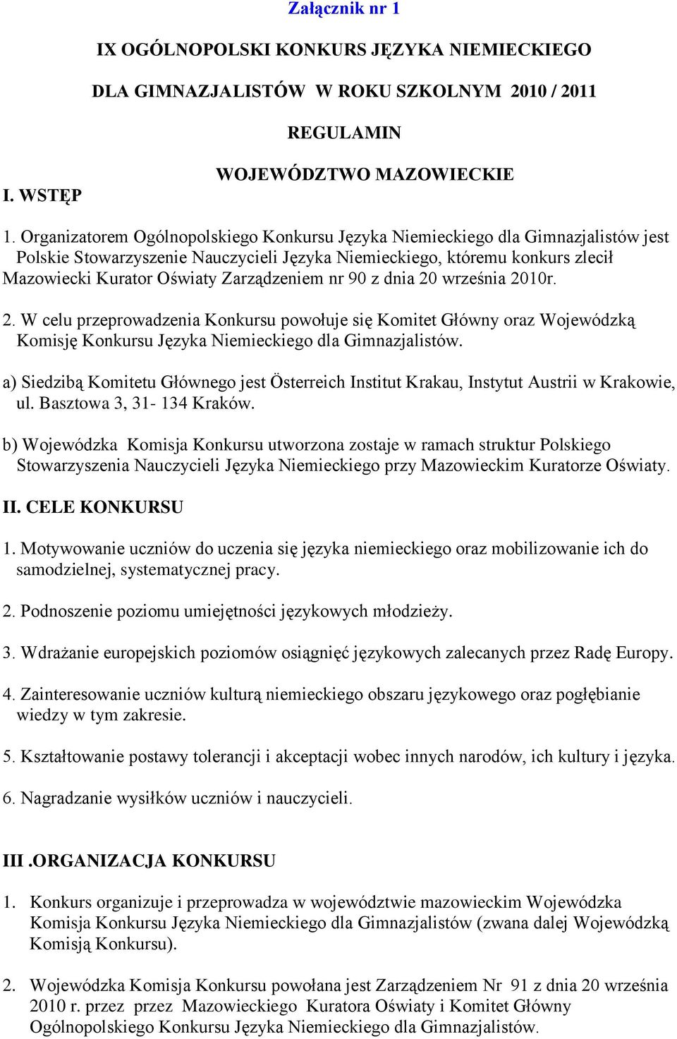 Zarządzeniem nr 90 z dnia 20 września 2010r. 2. W celu przeprowadzenia Konkursu powołuje się Komitet Główny oraz Wojewódzką Komisję Konkursu Języka Niemieckiego dla Gimnazjalistów.