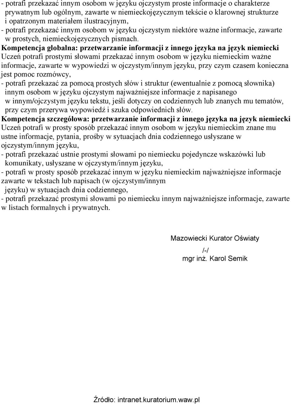 Kompetencja globalna: przetwarzanie informacji z innego języka na język niemiecki Uczeń potrafi prostymi słowami przekazać innym osobom w języku niemieckim ważne informacje, zawarte w wypowiedzi w
