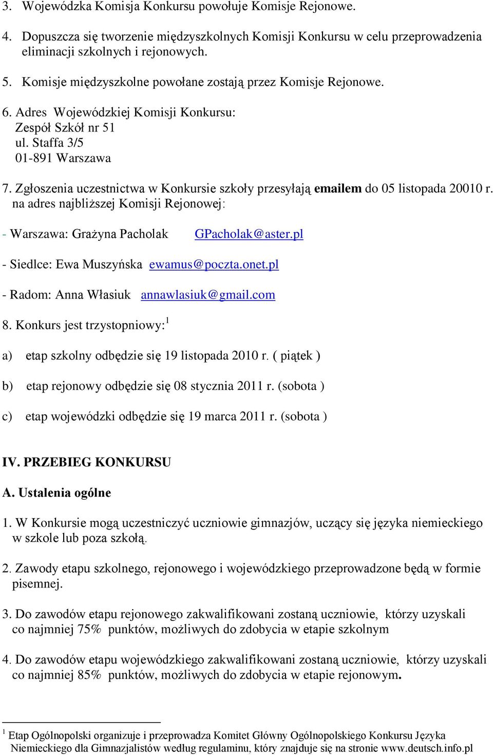 Zgłoszenia uczestnictwa w Konkursie szkoły przesyłają emailem do 05 listopada 20010 r. na adres najbliższej Komisji Rejonowej: - Warszawa: Grażyna Pacholak GPacholak@aster.