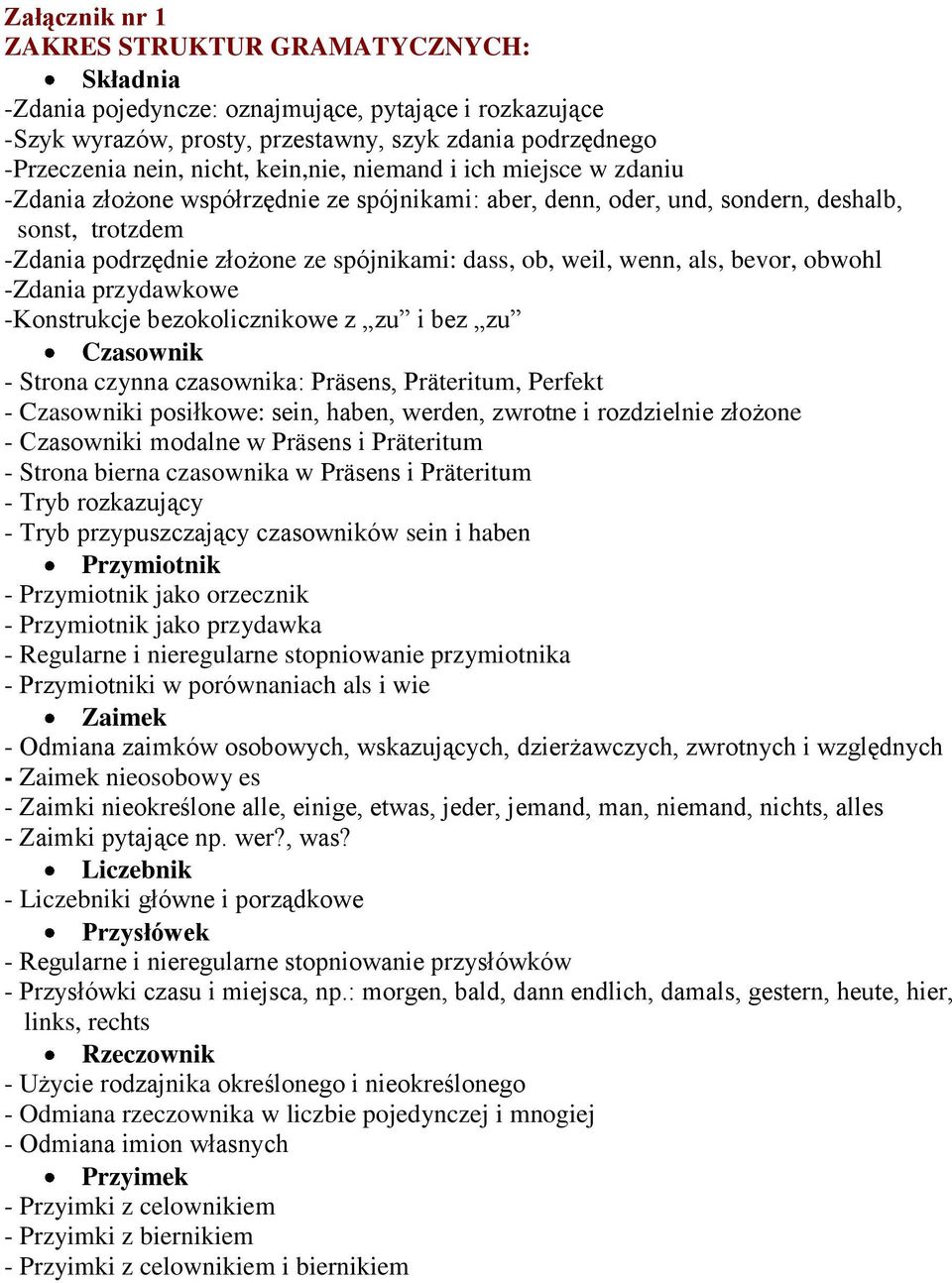 wenn, als, bevor, obwohl -Zdania przydawkowe -Konstrukcje bezokolicznikowe z zu i bez zu Czasownik - Strona czynna czasownika: Präsens, Präteritum, Perfekt - Czasowniki posiłkowe: sein, haben,