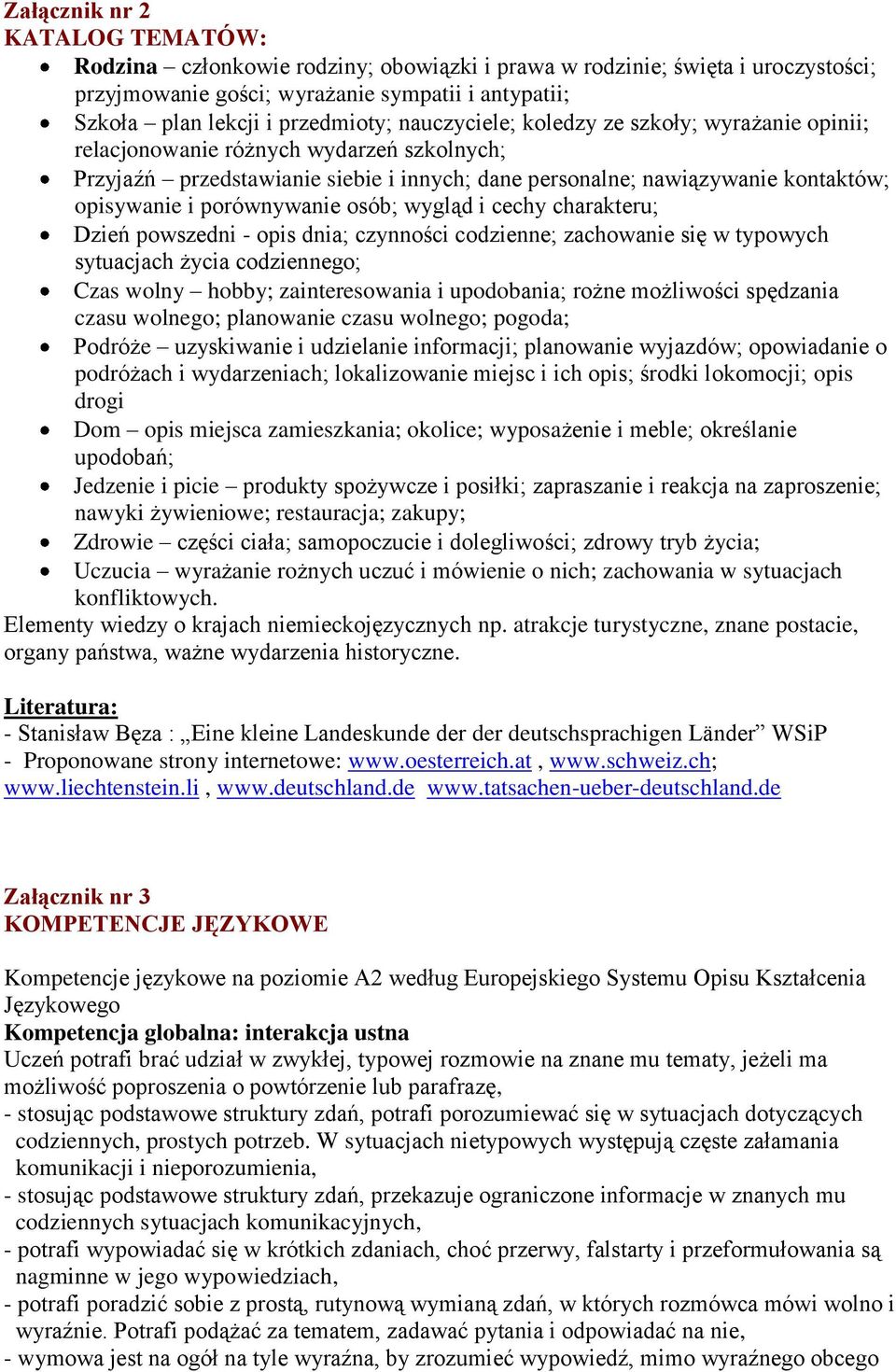 porównywanie osób; wygląd i cechy charakteru; Dzień powszedni - opis dnia; czynności codzienne; zachowanie się w typowych sytuacjach życia codziennego; Czas wolny hobby; zainteresowania i upodobania;