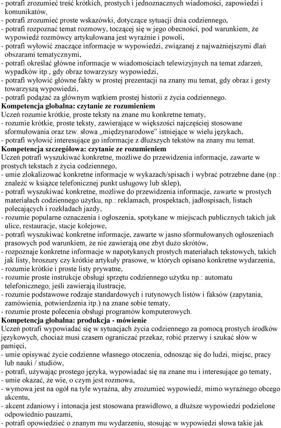 dlań obszarami tematycznymi, - potrafi określać główne informacje w wiadomościach telewizyjnych na temat zdarzeń, wypadków itp.