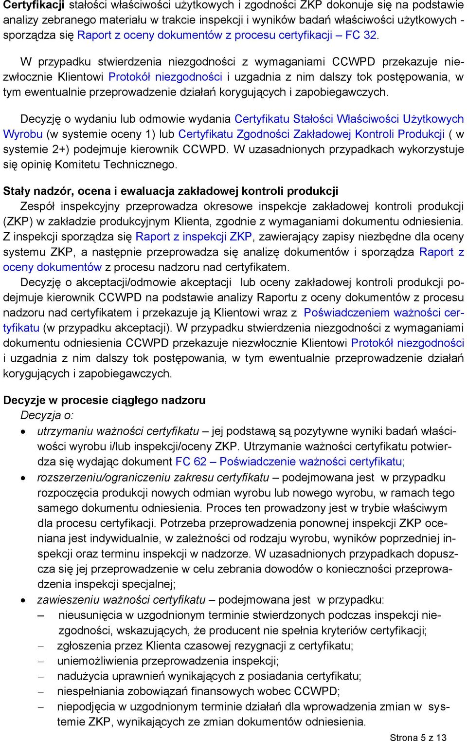 W przypadku stwierdzenia niezgodności z wymaganiami CCWPD przekazuje niezwłocznie Klientowi Protokół niezgodności i uzgadnia z nim dalszy tok postępowania, w tym ewentualnie przeprowadzenie działań