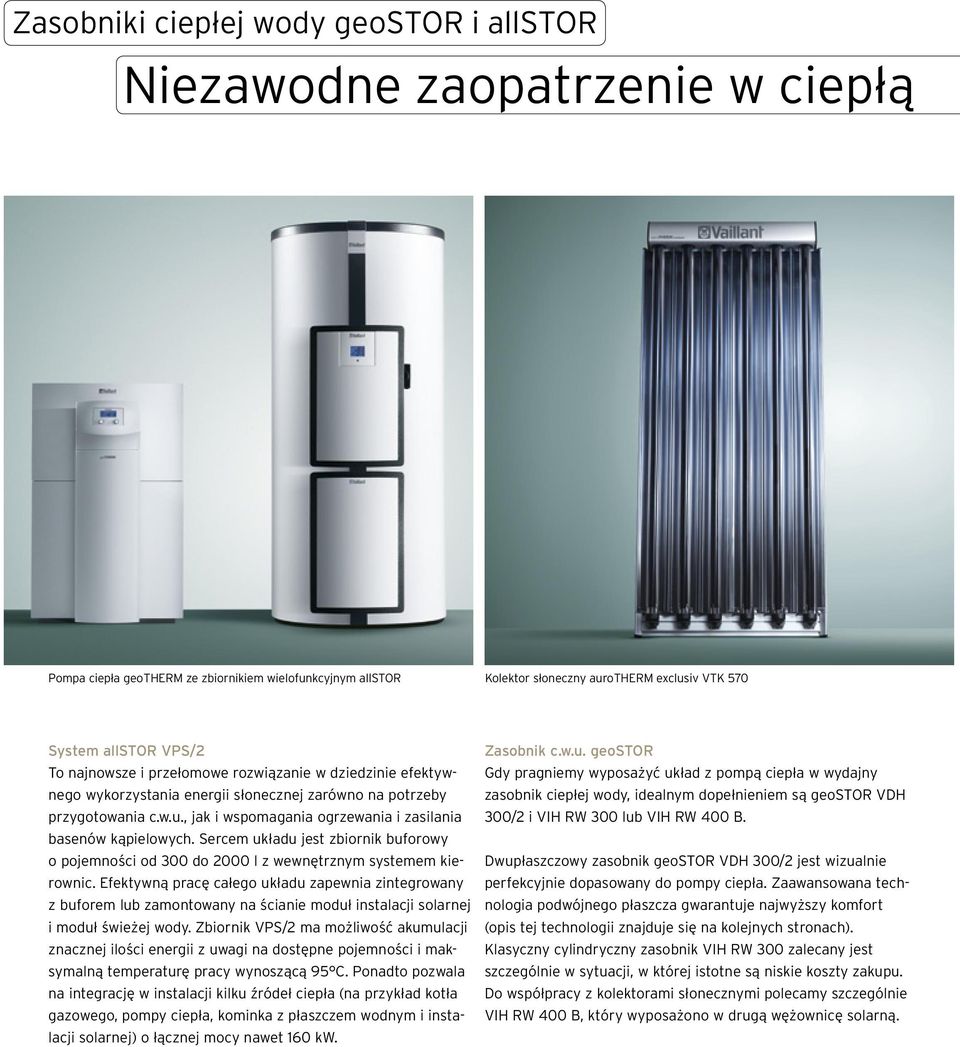 , jak i wspomagania ogrzewania i zasilania basenów kąpielowych. Sercem układu jest zbiornik buforowy o pojemności od 300 do 2000 l z wewnętrznym systemem kierownic.