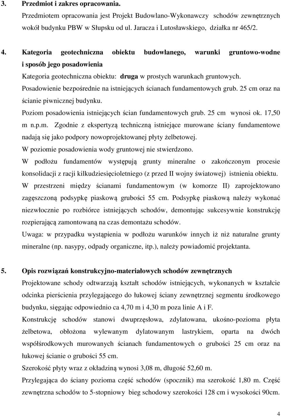 Posadowienie bezpośrednie na istniejących ścianach fundamentowych grub. 25 cm oraz na ścianie piwnicznej budynku. Poziom posadowienia istniejących ścian fundamentowych grub. 25 cm wynosi ok.
