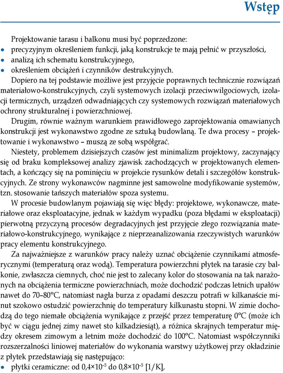 Dopiero na tej podstawie możliwe jest przyjęcie poprawnych technicznie rozwiązań materiałowo-konstrukcyjnych, czyli systemowych izolacji przeciwwilgociowych, izolacji termicznych, urządzeń