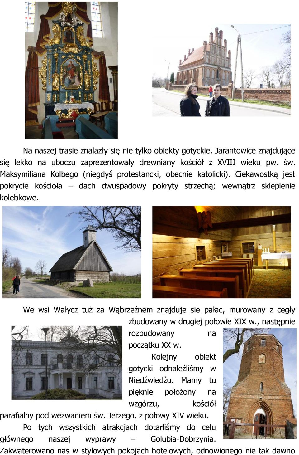 We wsi Wałycz tuż za Wąbrzeźnem znajduje sie pałac, murowany z cegły zbudowany w drugiej połowie XIX w., następnie rozbudowany na początku XX w. Kolejny obiekt gotycki odnaleźliśmy w Niedźwiedźu.