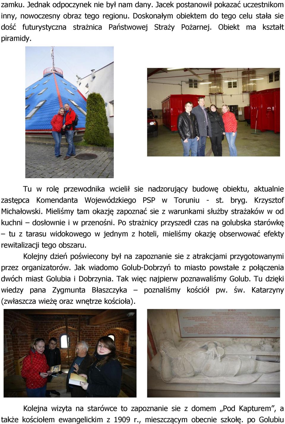 Tu w rolę przewodnika wcielił sie nadzorujący budowę obiektu, aktualnie zastępca Komendanta Wojewódzkiego PSP w Toruniu - st. bryg. Krzysztof Michałowski.