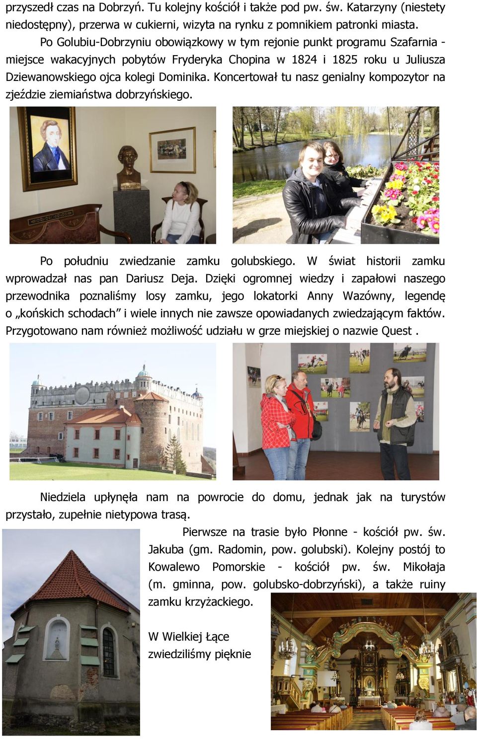 Koncertował tu nasz genialny kompozytor na zjeździe ziemiaństwa dobrzyńskiego. Po południu zwiedzanie zamku golubskiego. W świat historii zamku wprowadzał nas pan Dariusz Deja.