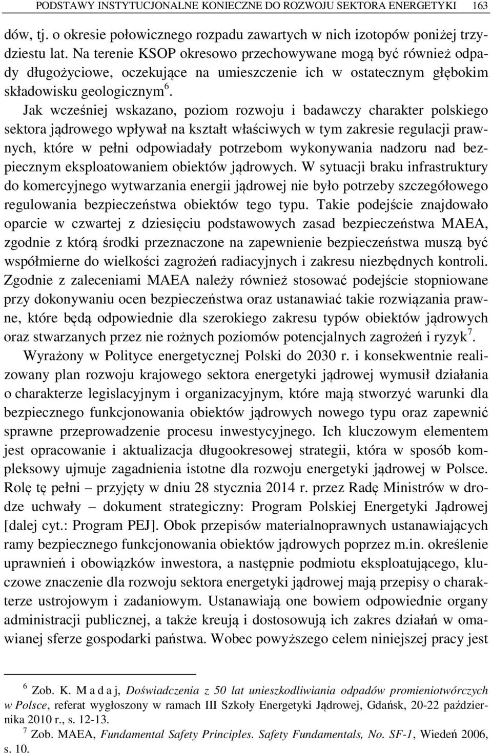 Jak wcześniej wskazano, poziom rozwoju i badawczy charakter polskiego sektora jądrowego wpływał na kształt właściwych w tym zakresie regulacji prawnych, które w pełni odpowiadały potrzebom