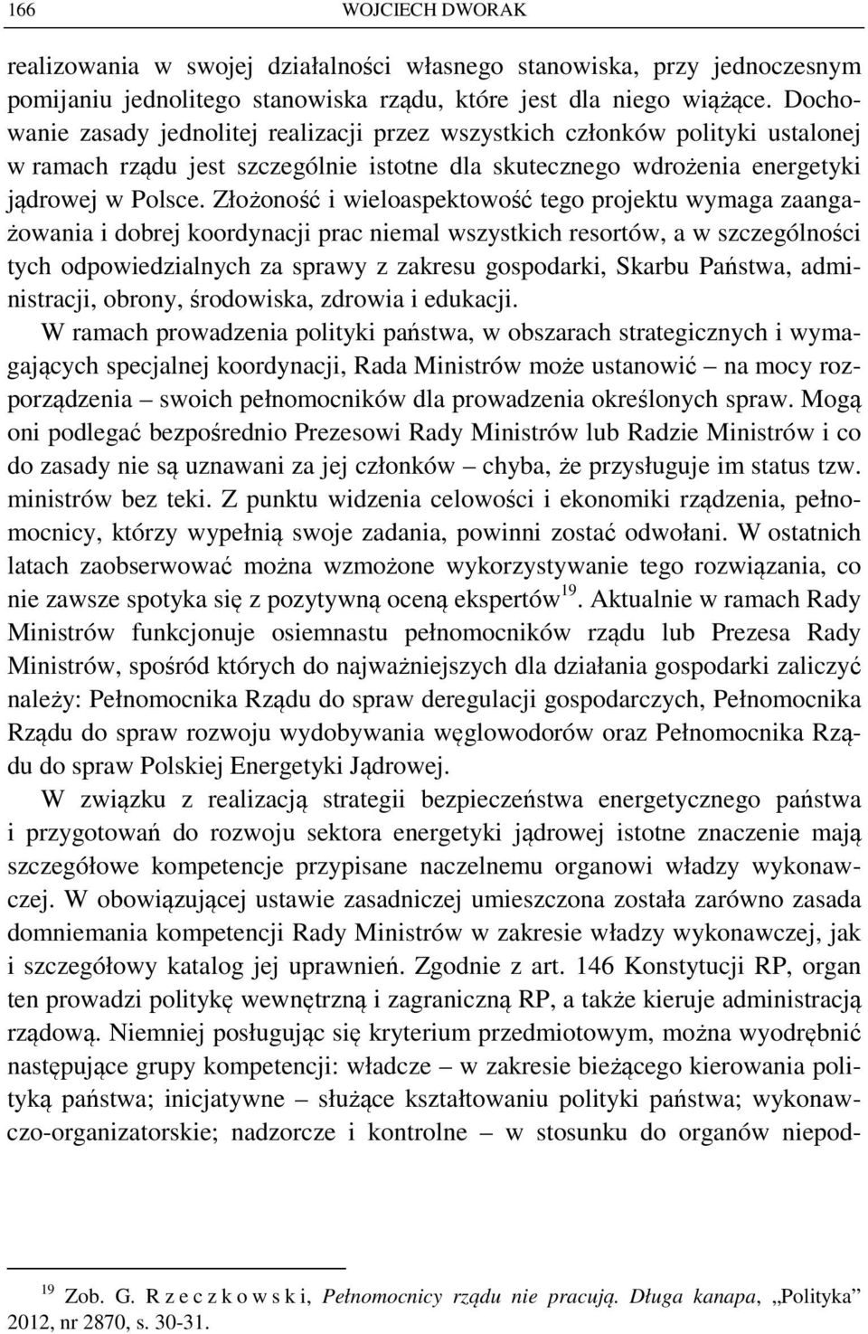 Złożoność i wieloaspektowość tego projektu wymaga zaangażowania i dobrej koordynacji prac niemal wszystkich resortów, a w szczególności tych odpowiedzialnych za sprawy z zakresu gospodarki, Skarbu