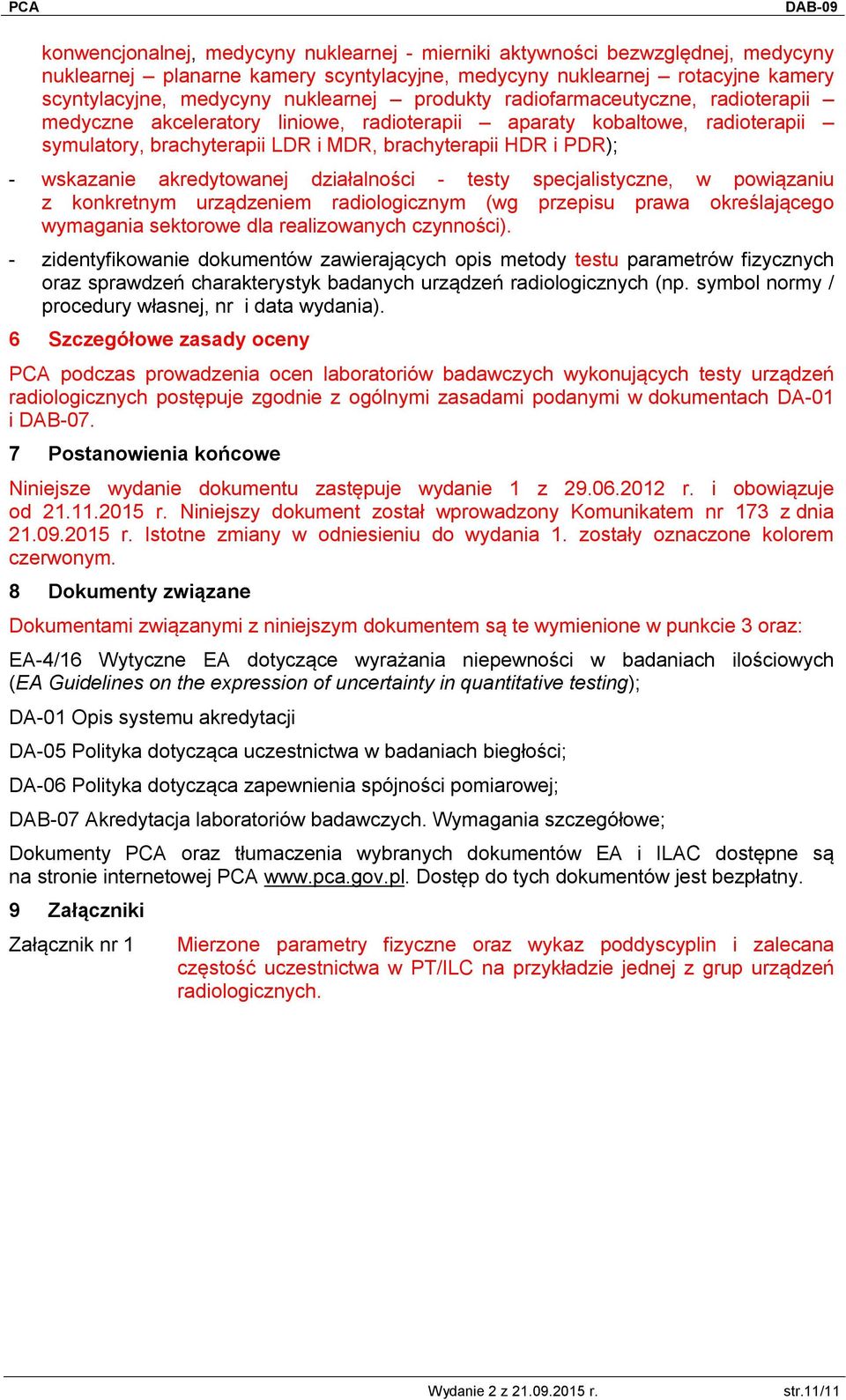 akredytowanej działalności - testy specjalistyczne, w powiązaniu z konkretnym urządzeniem radiologicznym (wg przepisu prawa określającego wymagania sektorowe dla realizowanych czynności).