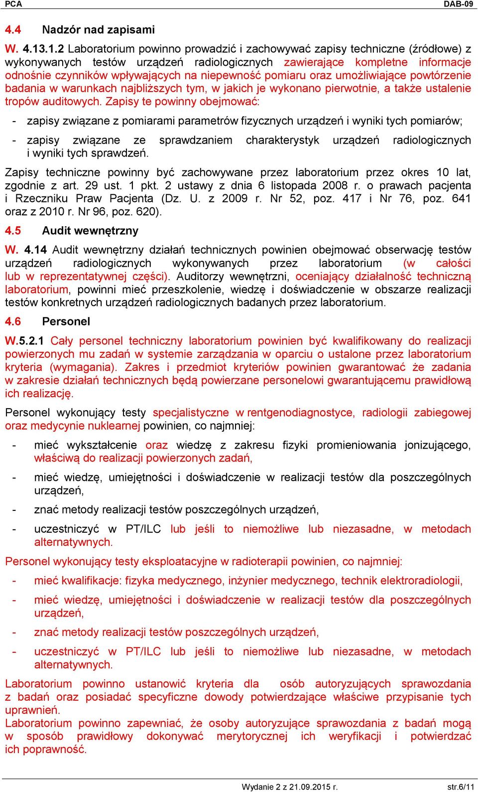 niepewność pomiaru oraz umożliwiające powtórzenie badania w warunkach najbliższych tym, w jakich je wykonano pierwotnie, a także ustalenie tropów auditowych.