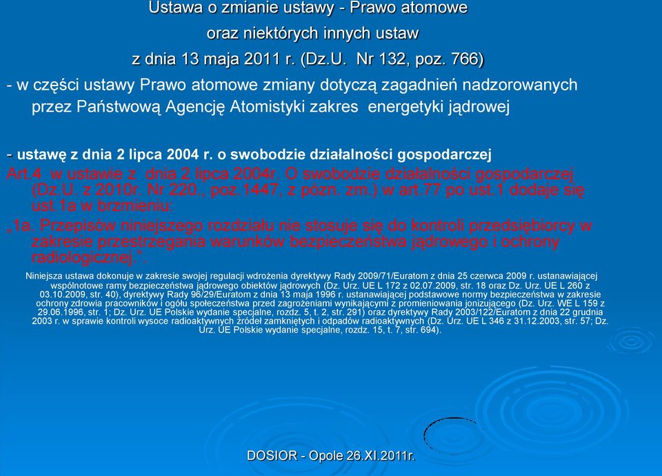 o swobodzie działalności gospodarczej Art.4 w ustawie z dnia 2 lipca 2004r. O swobodzie działalności gospodarczej (Dz.U. z 2010r. Nr 220., poz.1447, z pózn. zm.) w art.77 po ust.1 dodaje się ust.