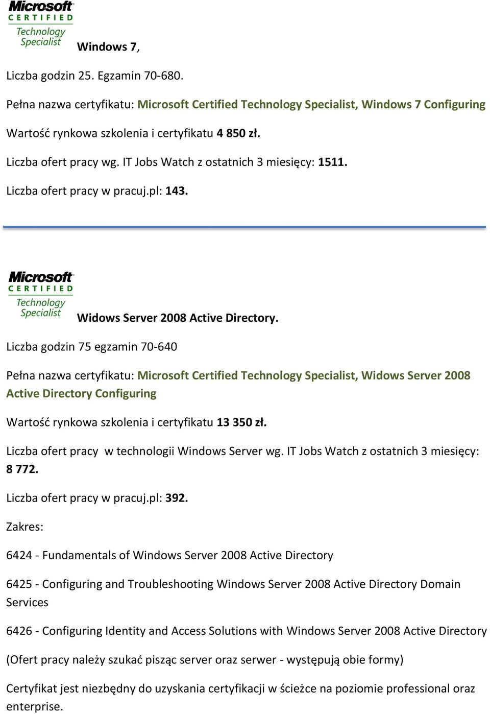 Liczba godzin 75 egzamin 70-640 Pełna nazwa certyfikatu: Microsoft Certified Technology Specialist, Widows Server 2008 Active Directory Configuring Wartośd rynkowa szkolenia i certyfikatu 13 350 zł.
