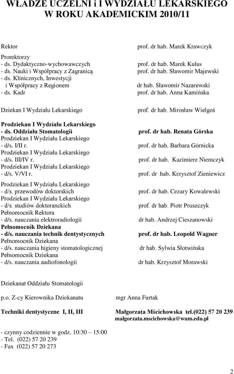 dr hab. Mirosław Wielgoś Prodziekan I Wydziału Lekarskiego - ds. Oddziału Stomatologii prof. dr hab. Renata Górska Prodziekan I Wydziału Lekarskiego - d/s. I/II r. prof. dr hab. Barbara Górnicka Prodziekan I Wydziału Lekarskiego - d/s.