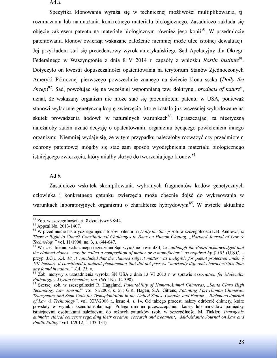 Jej przykładem stał się precedensowy wyrok amerykańskiego Sąd Apelacyjny dla Okręgu Federalnego w Waszyngtonie z dnia 8 V 2014 r. zapadły z wniosku Roslin Institute 81.