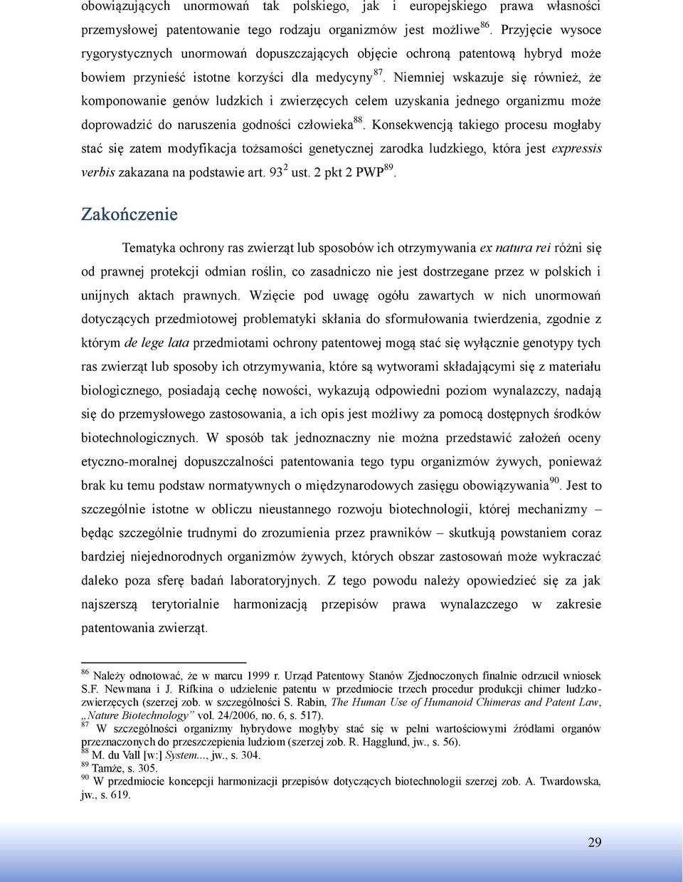 Niemniej wskazuje się również, że komponowanie genów ludzkich i zwierzęcych celem uzyskania jednego organizmu może doprowadzić do naruszenia godności człowieka 88.