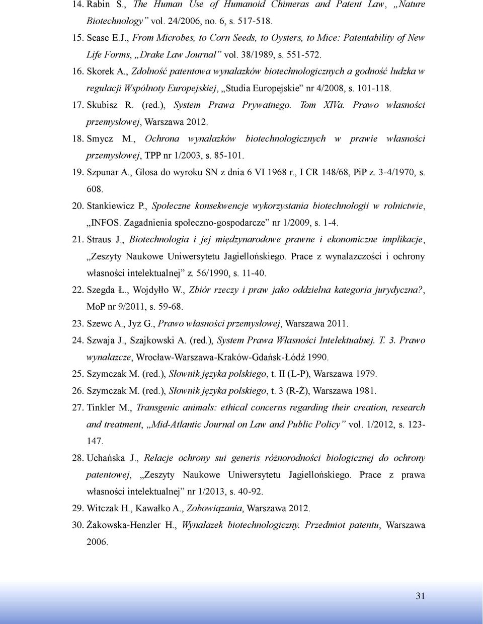, Zdolność patentowa wynalazków biotechnologicznych a godność ludzka w regulacji Wspólnoty Europejskiej, Studia Europejskie nr 4/2008, s. 101-118. 17. Skubisz R. (red.), System Prawa Prywatnego.