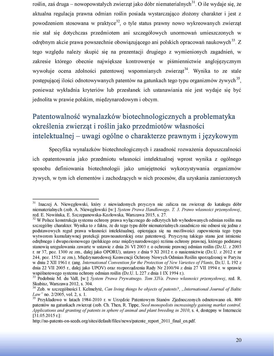 stał się dotychczas przedmiotem ani szczegółowych unormowań umieszczonych w odrębnym akcie prawa powszechnie obowiązującego ani polskich opracowań naukowych 33.