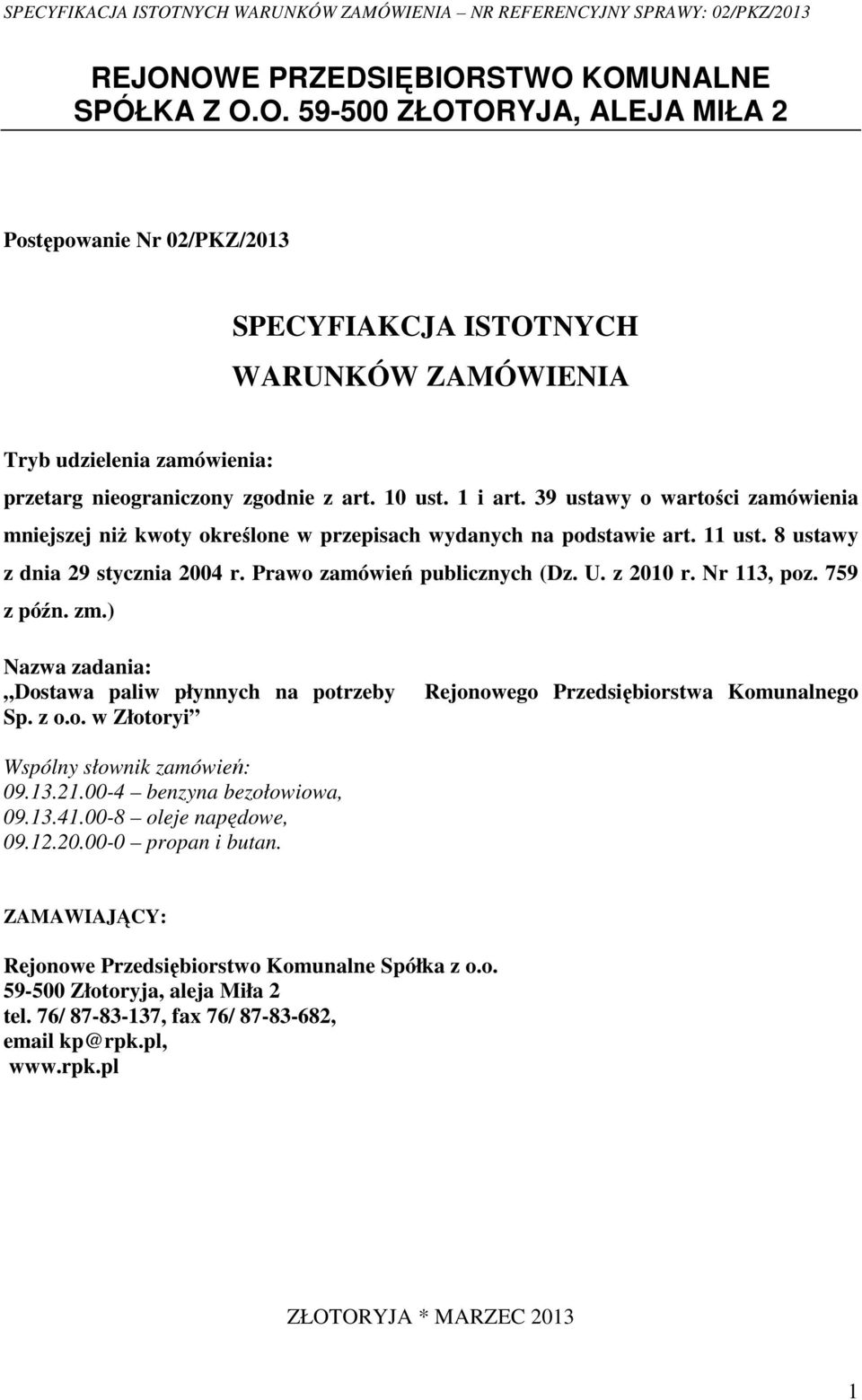 z 2010 r. Nr 113, poz. 759 z późn. zm.) Nazwa zadania: Dostawa paliw płynnych na potrzeby Sp. z o.o. w Złotoryi Rejonowego Przedsiębiorstwa Komunalnego Wspólny słownik zamówień: 09.13.21.