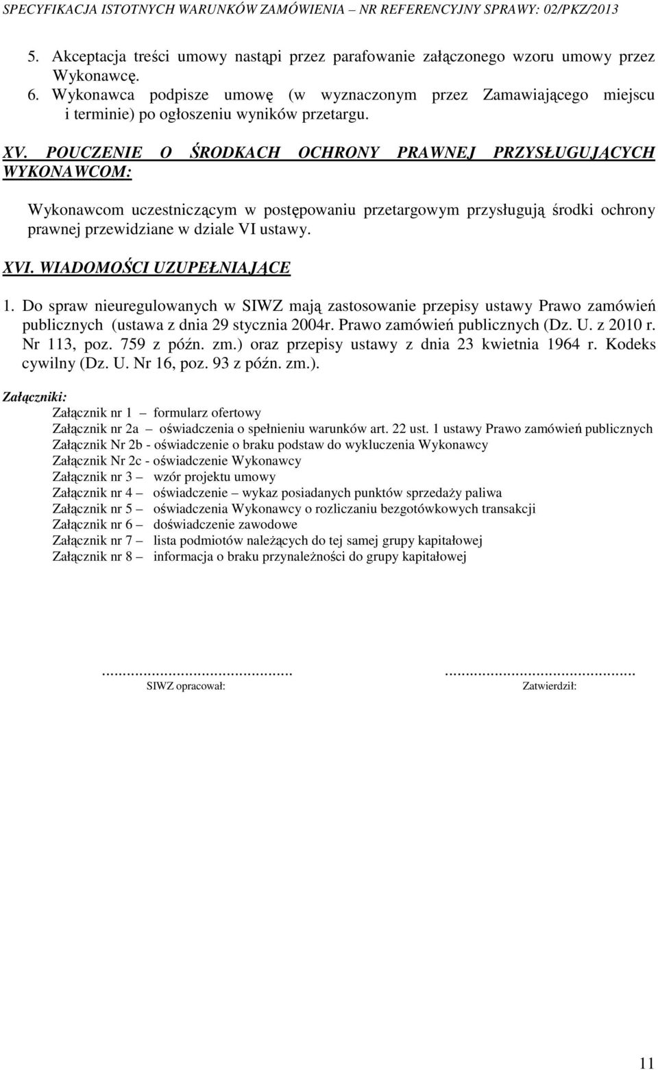 POUCZENIE O ŚRODKACH OCHRONY PRAWNEJ PRZYSŁUGUJĄCYCH WYKONAWCOM: Wykonawcom uczestniczącym w postępowaniu przetargowym przysługują środki ochrony prawnej przewidziane w dziale VI ustawy. XVI.