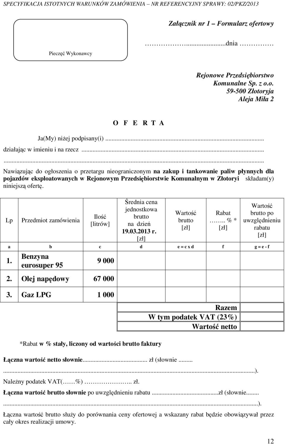 ..... Nawiązując do ogłoszenia o przetargu nieograniczonym na zakup i tankowanie paliw płynnych dla pojazdów eksploatowanych w Rejonowym Przedsiębiorstwie Komunalnym w Złotoryi składam(y) niniejszą ofertę.