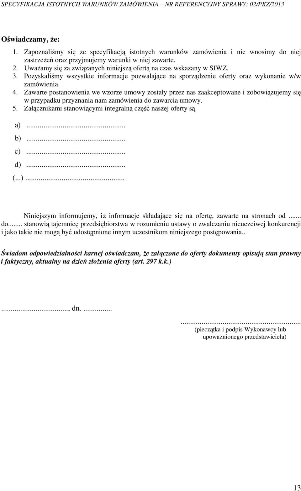 Zawarte postanowienia we wzorze umowy zostały przez nas zaakceptowane i zobowiązujemy się w przypadku przyznania nam zamówienia do zawarcia umowy. 5.