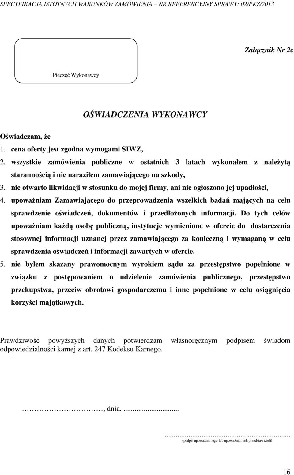 nie otwarto likwidacji w stosunku do mojej firmy, ani nie ogłoszono jej upadłości, 4.