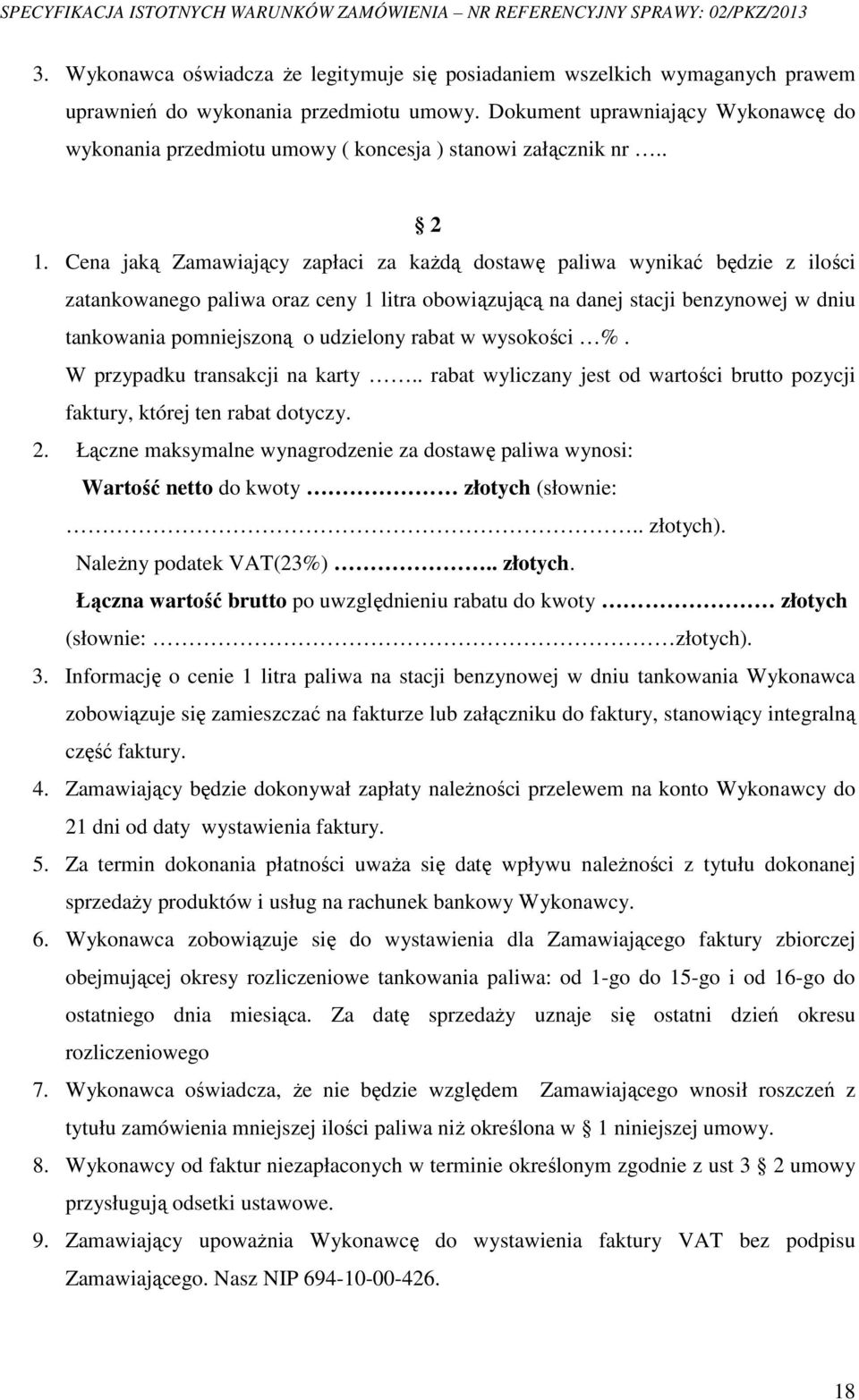 Cena jaką Zamawiający zapłaci za każdą dostawę paliwa wynikać będzie z ilości zatankowanego paliwa oraz ceny 1 litra obowiązującą na danej stacji benzynowej w dniu tankowania pomniejszoną o udzielony