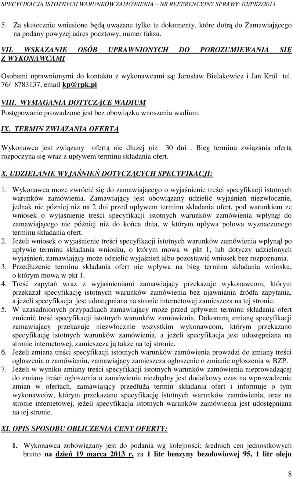 WYMAGANIA DOTYCZĄCE WADIUM Postępowanie prowadzone jest bez obowiązku wnoszenia wadium. IX. TERMIN ZWIĄZANIA OFERTĄ Wykonawca jest związany ofertą nie dłużej niż 30 dni.