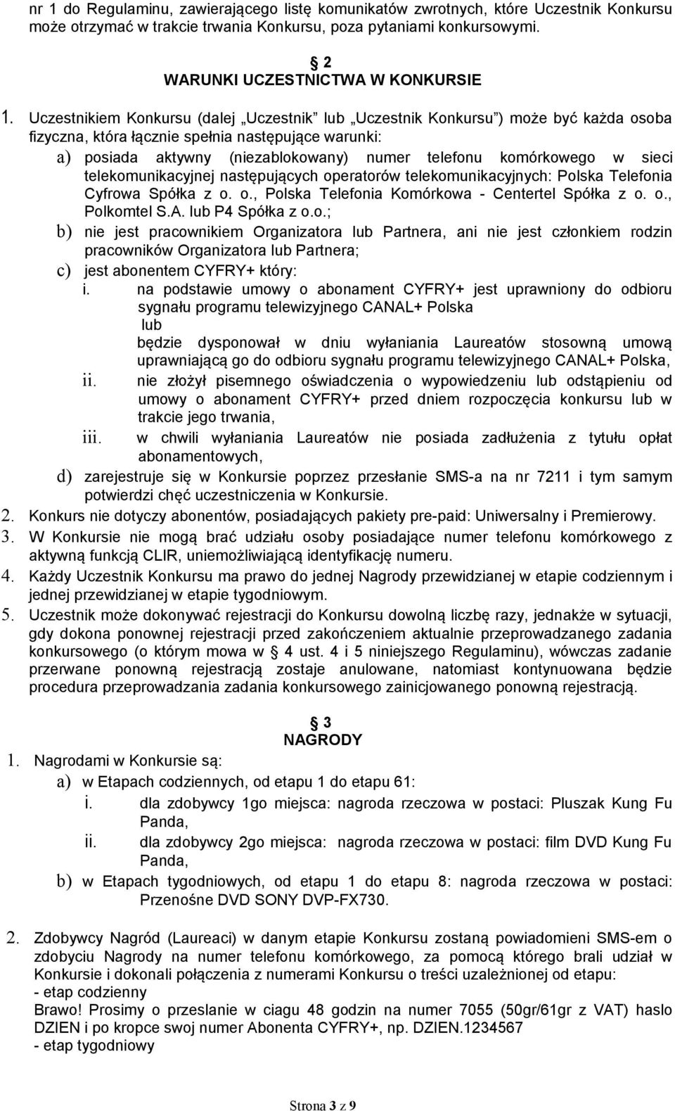 komórkowego w sieci telekomunikacyjnej następujących operatorów telekomunikacyjnych: Polska Telefonia Cyfrowa Spółka z o. o., Polska Telefonia Komórkowa - Centertel Spółka z o. o., Polkomtel S.A.