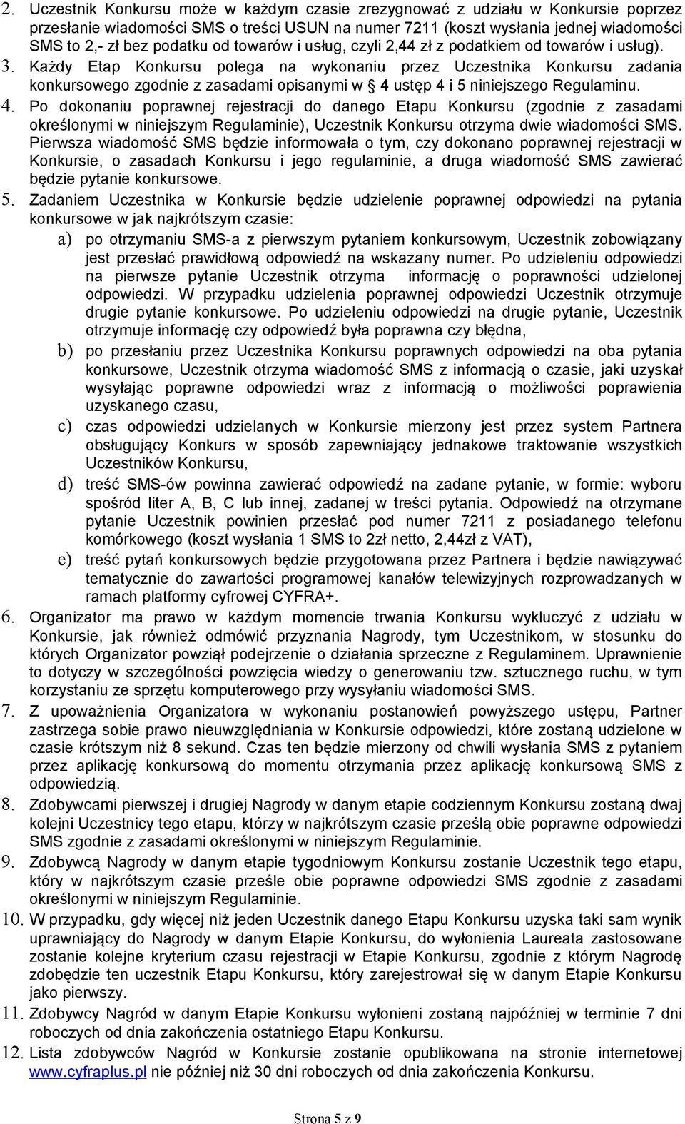Każdy Etap Konkursu polega na wykonaniu przez Uczestnika Konkursu zadania konkursowego zgodnie z zasadami opisanymi w 4 