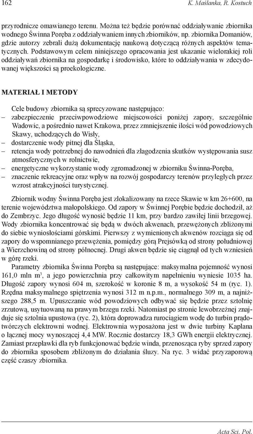 Podstawowym celem niniejszego opracowania jest ukazanie wielorakiej roli oddziaływań zbiornika na gospodarkę i środowisko, które to oddziaływania w zdecydowanej większości są proekologiczne.