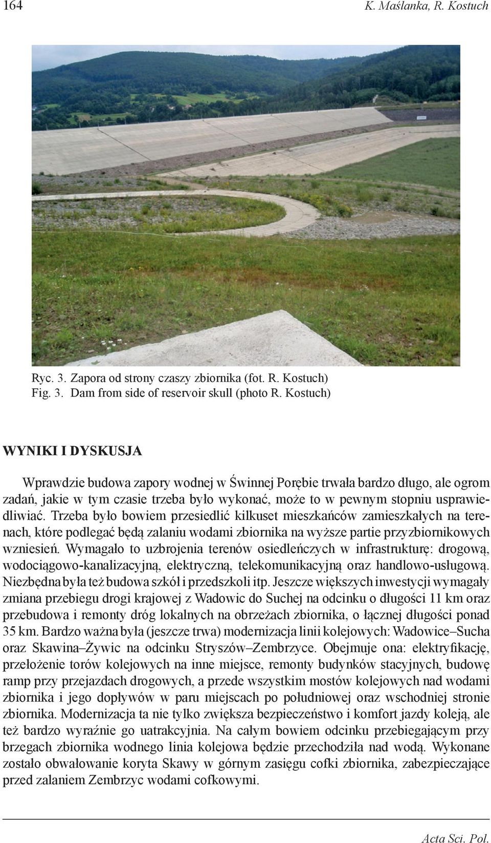 Trzeba było bowiem przesiedlić kilkuset mieszkańców zamieszkałych na terenach, które podlegać będą zalaniu wodami zbiornika na wyższe partie przyzbiornikowych wzniesień.