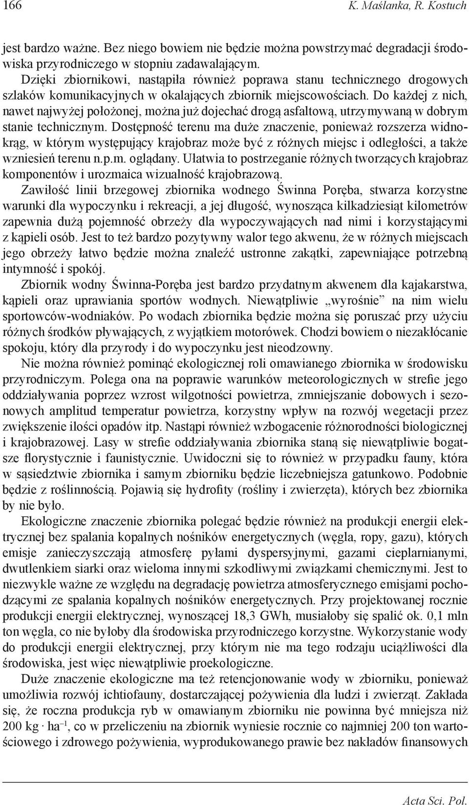 Do każdej z nich, nawet najwyżej położonej, można już dojechać drogą asfaltową, utrzymywaną w dobrym stanie technicznym.