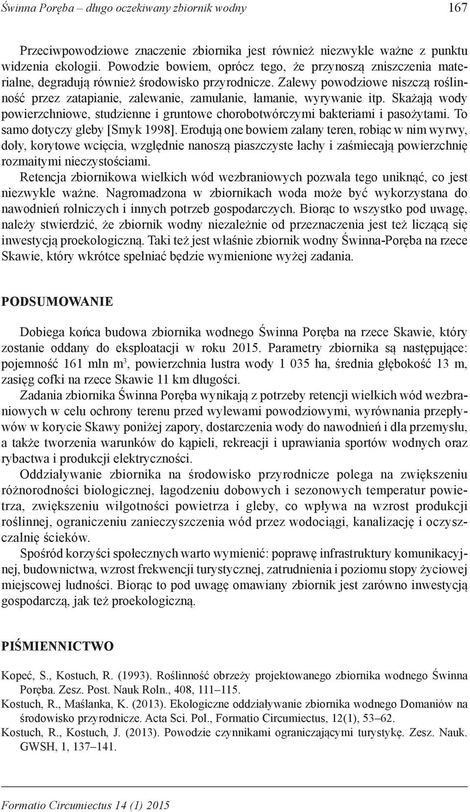 Zalewy powodziowe niszczą roślinność przez zatapianie, zalewanie, zamulanie, łamanie, wyrywanie itp. Skażają wody powierzchniowe, studzienne i gruntowe chorobotwórczymi bakteriami i pasożytami.