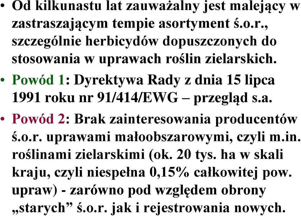 Powód 1: Dyrektywa Rady z dnia 15 lipca 1991 roku nr 91/414/EWG przegląd s.a. Powód 2: Brak zainteresowania producentów ś.o.r. uprawami małoobszarowymi, czyli m.