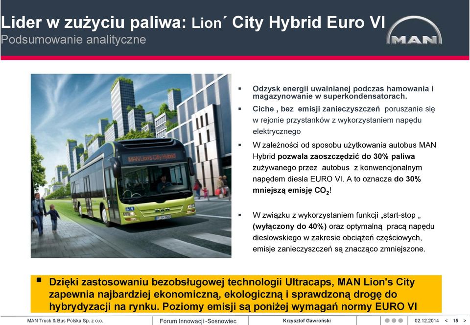 zużywanego przez autobus z konwencjonalnym napędem diesla EURO VI. A to oznacza do 30% mniejszą emisję CO 2!
