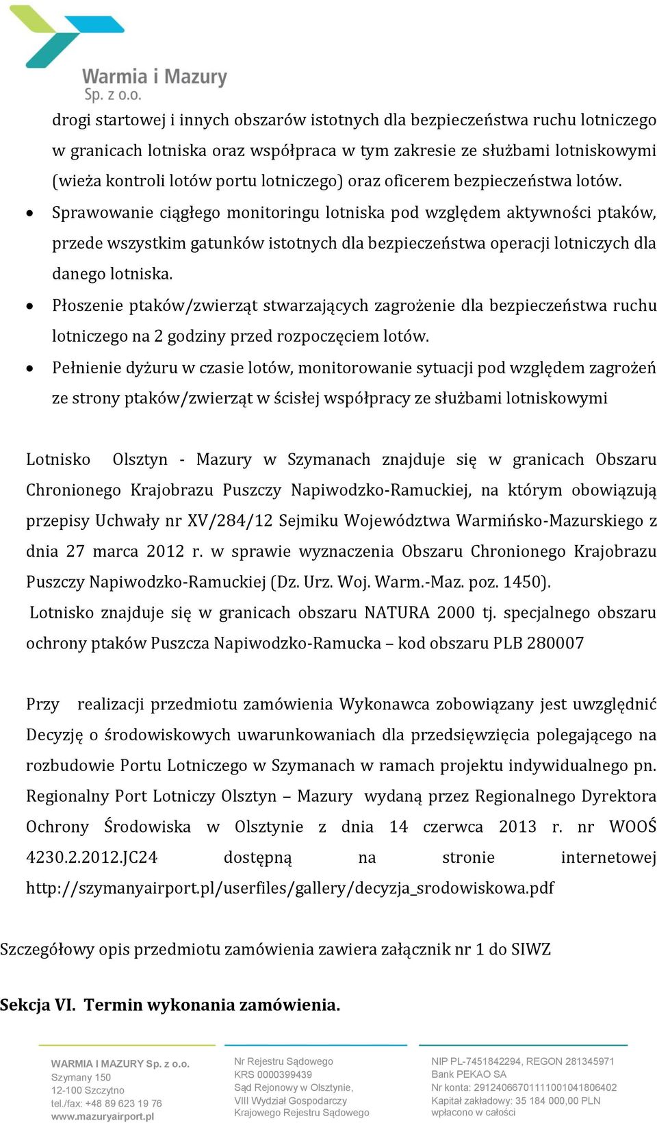 Sprawowanie ciągłego monitoringu lotniska pod względem aktywności ptaków, przede wszystkim gatunków istotnych dla bezpieczeństwa operacji lotniczych dla danego lotniska.