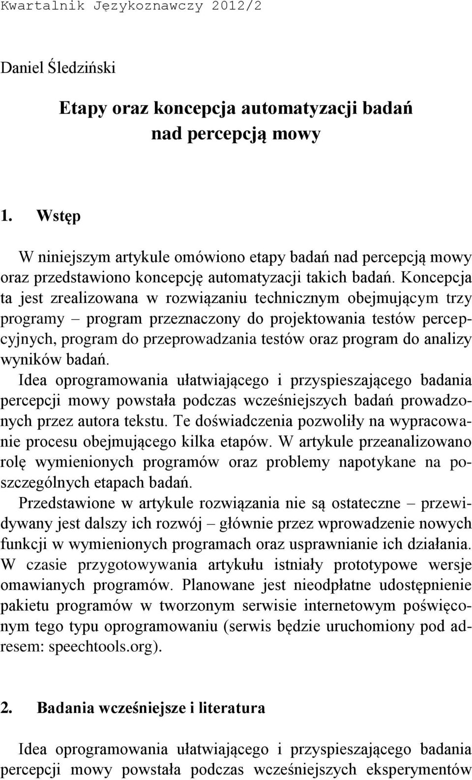 Koncepcja ta jest zrealizowana w rozwiązaniu technicznym obejmującym trzy programy program przeznaczony do projektowania testów percepcyjnych, program do przeprowadzania testów oraz program do