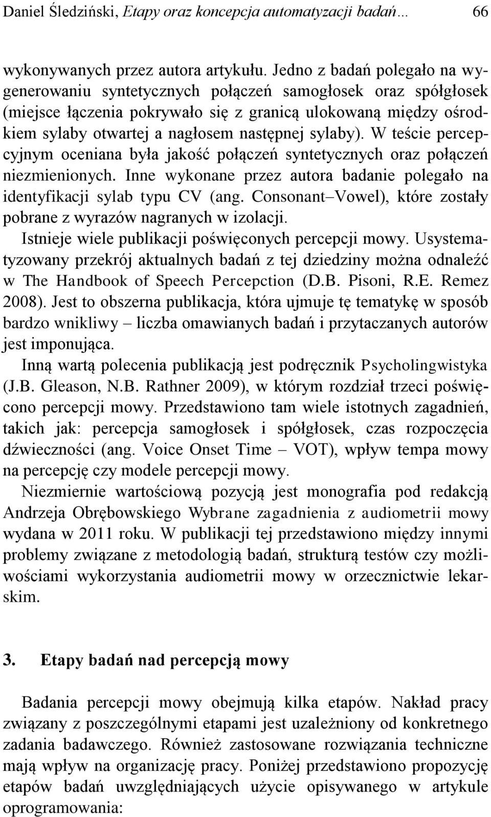 sylaby). W teście percepcyjnym oceniana była jakość połączeń syntetycznych oraz połączeń niezmienionych. Inne wykonane przez autora badanie polegało na identyfikacji sylab typu CV (ang.