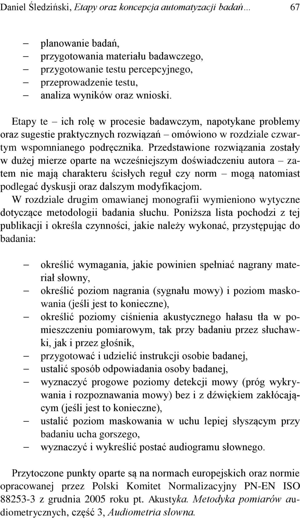 Przedstawione rozwiązania zostały w dużej mierze oparte na wcześniejszym doświadczeniu autora zatem nie mają charakteru ścisłych reguł czy norm mogą natomiast podlegać dyskusji oraz dalszym