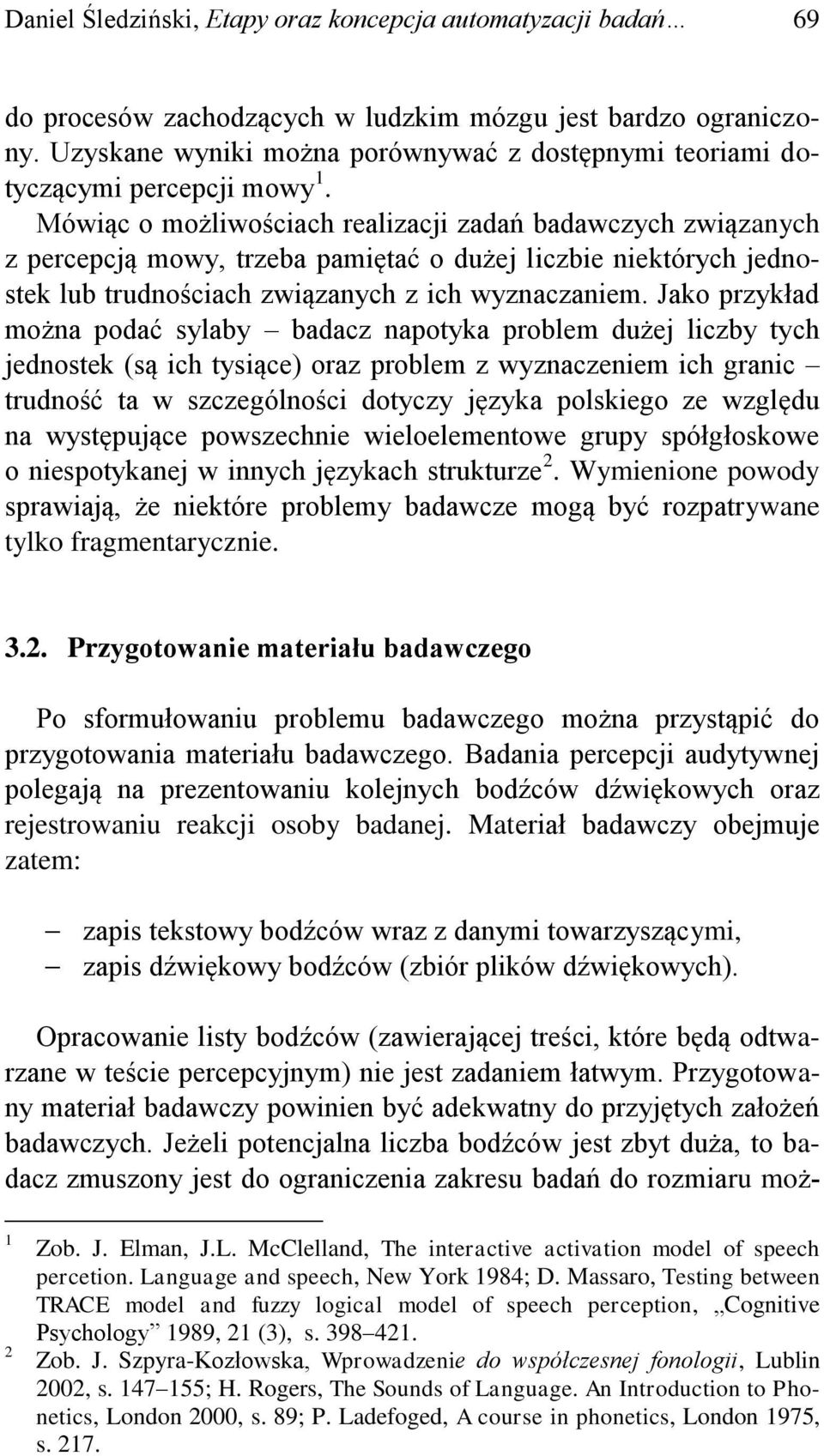Mówiąc o możliwościach realizacji zadań badawczych związanych z percepcją mowy, trzeba pamiętać o dużej liczbie niektórych jednostek lub trudnościach związanych z ich wyznaczaniem.